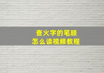 查火字的笔顺怎么读视频教程