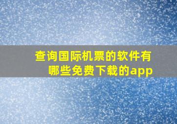 查询国际机票的软件有哪些免费下载的app