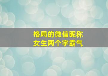 格局的微信昵称女生两个字霸气