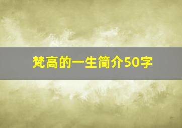 梵高的一生简介50字