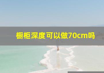 橱柜深度可以做70cm吗