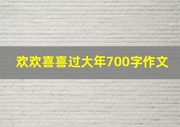 欢欢喜喜过大年700字作文