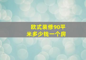 欧式装修90平米多少钱一个房