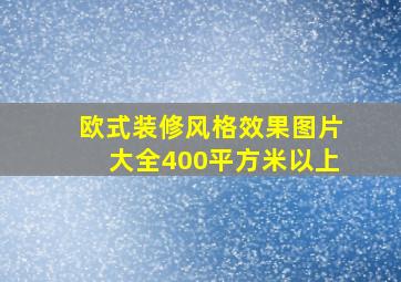 欧式装修风格效果图片大全400平方米以上