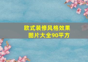 欧式装修风格效果图片大全90平方