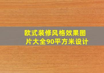 欧式装修风格效果图片大全90平方米设计