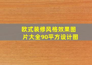 欧式装修风格效果图片大全90平方设计图