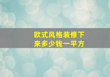 欧式风格装修下来多少钱一平方