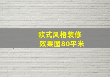 欧式风格装修效果图80平米