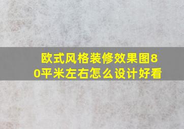 欧式风格装修效果图80平米左右怎么设计好看