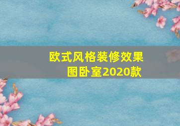 欧式风格装修效果图卧室2020款