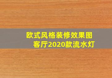 欧式风格装修效果图客厅2020款流水灯