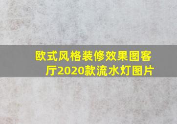 欧式风格装修效果图客厅2020款流水灯图片