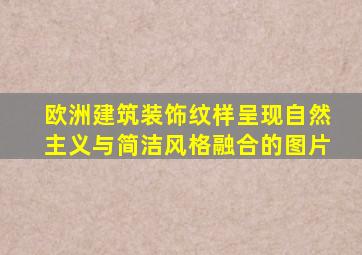 欧洲建筑装饰纹样呈现自然主义与简洁风格融合的图片