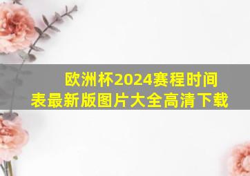 欧洲杯2024赛程时间表最新版图片大全高清下载