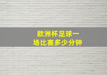 欧洲杯足球一场比赛多少分钟