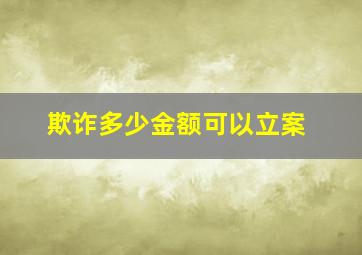 欺诈多少金额可以立案