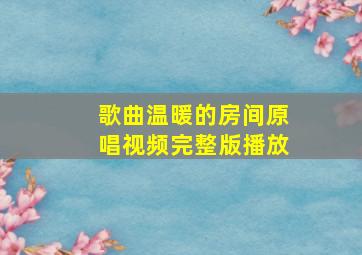 歌曲温暖的房间原唱视频完整版播放