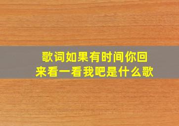 歌词如果有时间你回来看一看我吧是什么歌