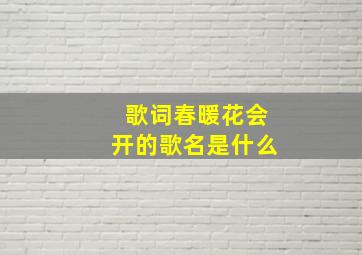 歌词春暖花会开的歌名是什么