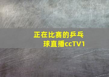 正在比赛的乒乓球直播ccTV1