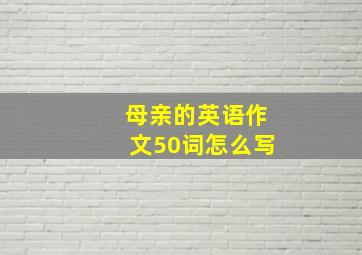 母亲的英语作文50词怎么写