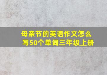 母亲节的英语作文怎么写50个单词三年级上册