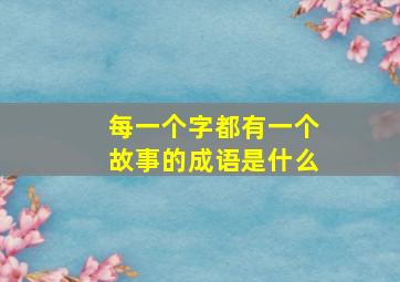 每一个字都有一个故事的成语是什么