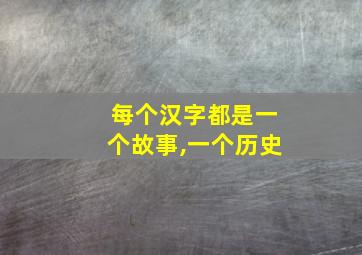 每个汉字都是一个故事,一个历史