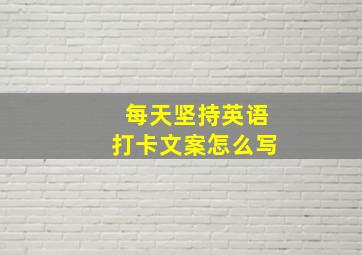 每天坚持英语打卡文案怎么写