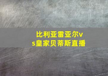 比利亚雷亚尔vs皇家贝蒂斯直播