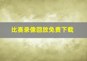 比赛录像回放免费下载