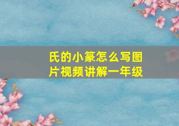 氏的小篆怎么写图片视频讲解一年级