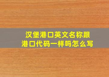 汉堡港口英文名称跟港口代码一样吗怎么写