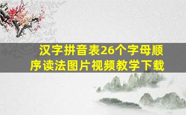 汉字拼音表26个字母顺序读法图片视频教学下载