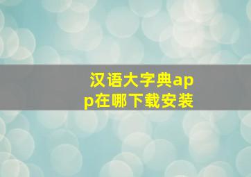 汉语大字典app在哪下载安装