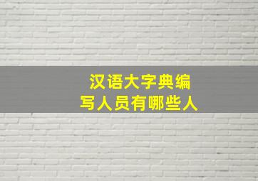 汉语大字典编写人员有哪些人