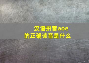 汉语拼音aoe的正确读音是什么