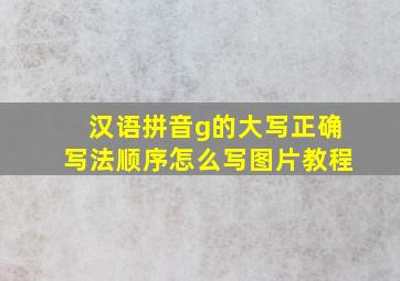 汉语拼音g的大写正确写法顺序怎么写图片教程