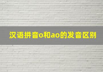 汉语拼音o和ao的发音区别