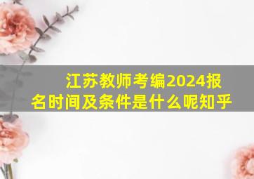 江苏教师考编2024报名时间及条件是什么呢知乎