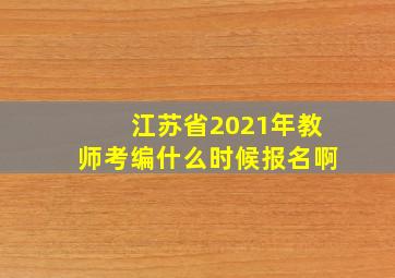 江苏省2021年教师考编什么时候报名啊