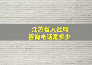 江苏省人社局咨询电话是多少