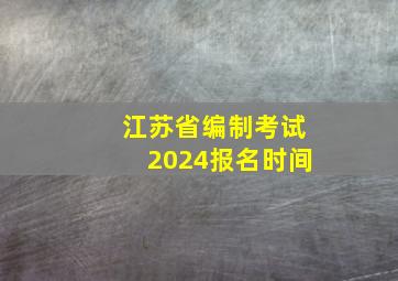 江苏省编制考试2024报名时间