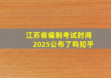 江苏省编制考试时间2025公布了吗知乎