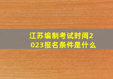 江苏编制考试时间2023报名条件是什么