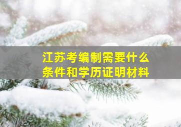 江苏考编制需要什么条件和学历证明材料