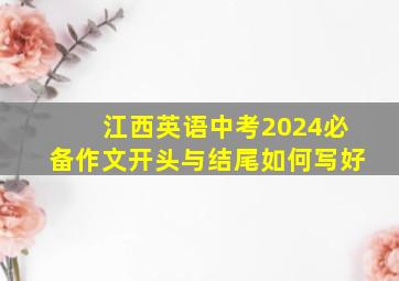 江西英语中考2024必备作文开头与结尾如何写好