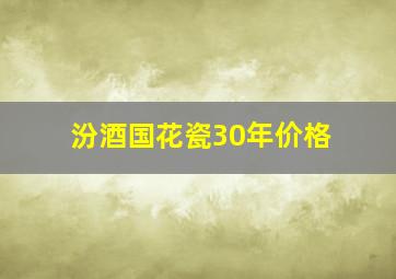 汾酒国花瓷30年价格