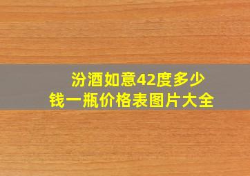 汾酒如意42度多少钱一瓶价格表图片大全